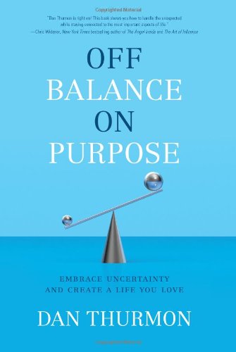 Off Balance on Purpose: Embrace Uncertainty and Create a Life You Love - Click to Buy