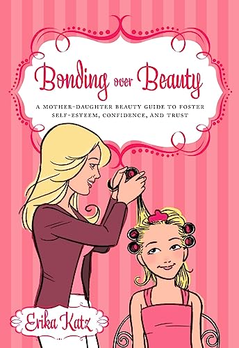 Bonding Over Beauty: A Mother-Daughter Beauty Guide to Foster Self-Esteem, Confidence, and Trust - Click to Buy