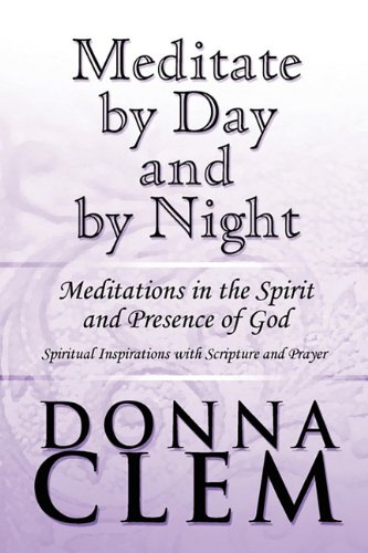 Meditate by Day and by Night: Meditations in the Spirit and Presence of God: Spiritual Inspirations With Scripture and Prayer - Click to Buy
