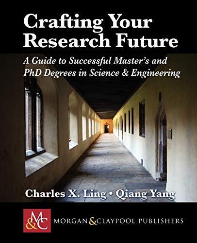 Crafting Your Research Future: A Guide to Successful Master's and Ph.D. Degrees in Science & Engineering (Synthesis Lectures on Engineering) - Click to Buy