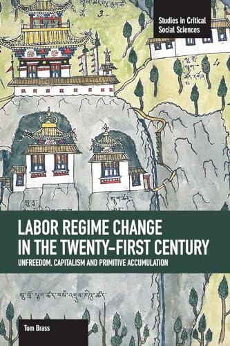 Labor Régime Change in the Twenty-First Century: Unfreedom, Capitalism and Primitive Accumulation: 35 (Studies in Critical Social Sciences) - Click to Buy
