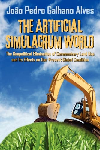 The Artificial Simulacrum World the Geopolitical Elimination of Communitary Land Use and Its Effects on Our Present Global Condition - Click to Buy