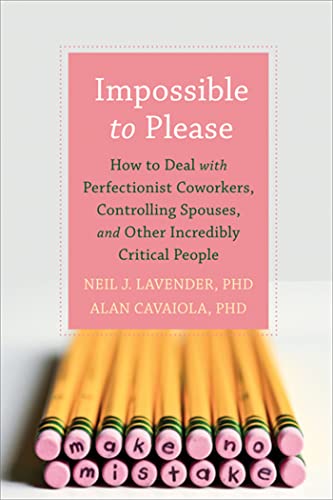 Impossible to Please: How to Deal with Perfectionist Coworkers, Controlling Spouses, and Other Incredibly Critical People - Click to Buy