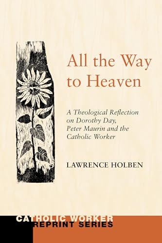 All the Way to Heaven: A Theological Reflection on Dorothy Day, Peter Maurin and the Catholic Worker (Catholic Worker Reprint) - Click to Buy
