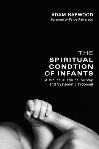 The Spiritual Condition of Infants: A Biblical-Historical Survey and Systematic Proposal - Click to Buy