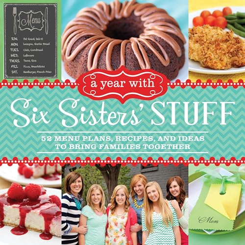 A Year With Six Sisters' Stuff: 52 Menu Plans, Recipes, and Ideas to Bring Families Together - Click to Buy