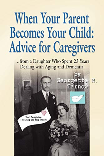 When Your Parent Becomes Your Child: Advice for Caregivers...from a Daughter Who Spent 23 Years Dealing with Aging and Dementia - Click to Buy