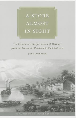 A Store Almost in Sight: The Economic Transformation of Missouri from the Lousiana Purchase to the Civil War - Click to Buy