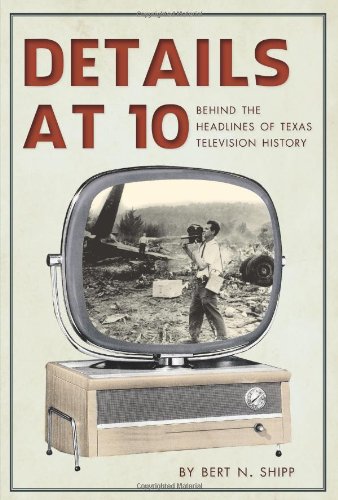 Details at Ten:: Behind the Headlines of Texas Television History