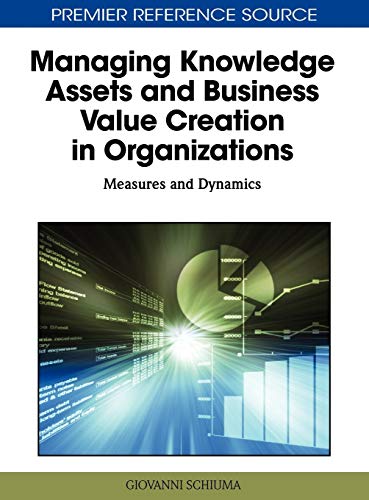 Managing Knowledge Assets and Business Value Creation in Organizations: Measures and Dynamics