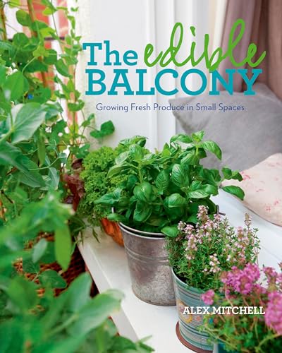 The Edible Balcony: Growing Fresh Produce in Small Spaces - Click to Buy