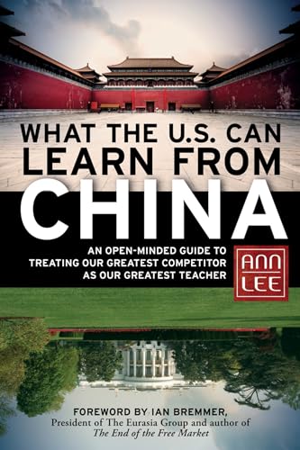 What the U.S. Can Learn from China: An Open-Minded Guide to Treating Our Greatest Competitor As Our Greatest Teacher - Click to Buy