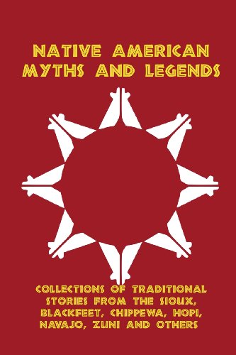 Native American Myths and Legends: Collections of Traditional Stories from the Sioux, Blackfeet, Chippewa, Hopi, Navajo, Zuni and Others - Click to Buy