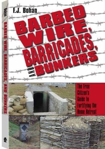 Barbed Wire, Barricades, and Bunkers: The Free Citizen's Guide to Fortifying the Home Retreat - Click to Buy