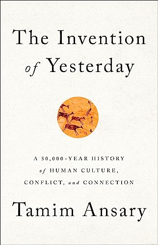 The Invention of Yesterday: A 50,000-Year History of Human Culture, Conflict, and Connection - Click to Buy