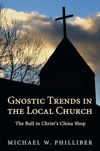Gnostic Trends in the Local Church: The Bull in Christ's China Shop - Click to Buy