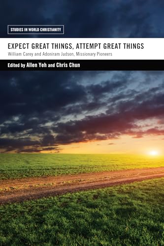 Expect Great Things, Attempt Great Things: William Carey and Adoniram Judson, Missionary Pioneers