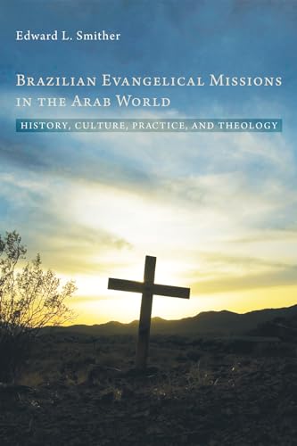 Brazilian Evangelical Missions in the Arab World: History, Culture, Practice, and Theology - Click to Buy