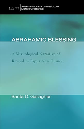 Abrahamic Blessing: A Missiological Narrative of Revival in Papua New Guinea (American Society of Missiology Monograph)