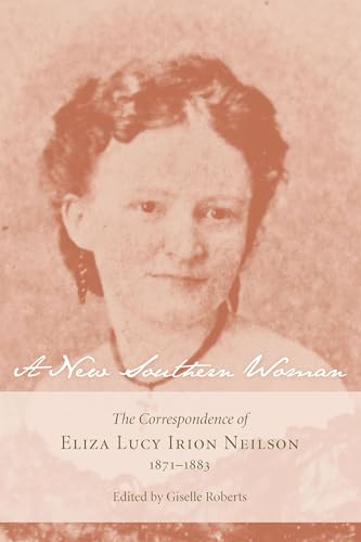 A New Southern Woman: The Correspondence of Eliza Lucy Irion Neilson, 1871-1883 (Women's Diaries and Letters of the South) - Click to Buy