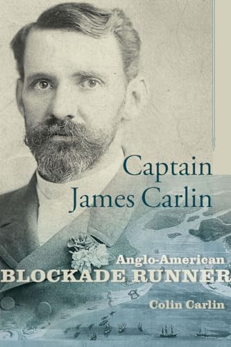 Captain James Carlin: Anglo-American Blockade-Runner (Studies in Maritime History) - Click to Buy