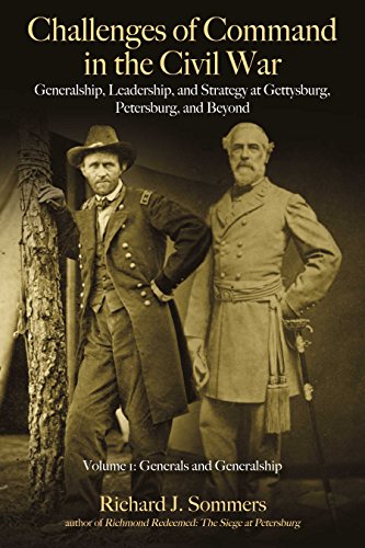 Challenges of Command in the Civil War: Generalship, Leadership, and Strategy at Gettysburg, Petersburg, and Beyond: Volume 1 - Generals and Generalship - Click to Buy