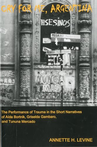 Cry For Me, Argentina: The Performance of Trauma in the Short Narratives of Aida Bortnik, Griselda Gambaro, and Tununa Mercado