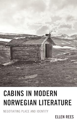Cabins in Modern Norwegian Literature: Negotiating Place and Identity - Click to Buy