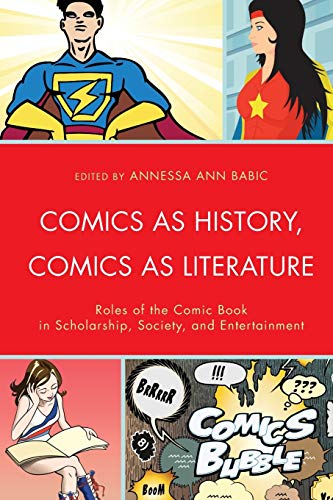 Comics as History, Comics as Literature: Roles of the Comic Book in Scholarship, Society, and Entertainment