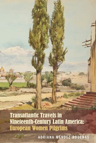 Transatlantic Travels in Nineteenth-Century Latin America: European Women Pilgrims - Click to Buy
