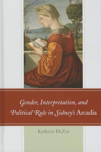 Gender, Interpretation, and Political Rule in Sidney's Arcadia - Click to Buy