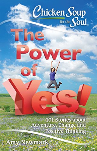 Chicken Soup for the Soul: The Power of Yes!: 101 Stories about Adventure, Change and Positive Thinking - Click to Buy