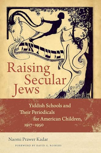 Raising Secular Jews: Yiddish Schools and Their Periodicals for American Children, 1917-1950 - Click to Buy