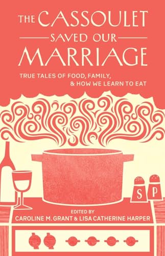 The Cassoulet Saved Our Marriage: True Tales of Food, Family, and How We Learn to Eat - Click to Buy