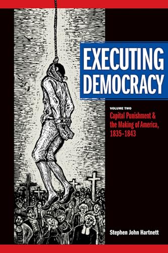 Executing Democracy: Capital Punishment & the Making of America, 1835-1843 - Click to Buy