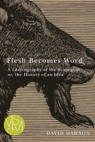 Flesh Becomes Word: A Lexicography of the Scapegoat or, the History of an Idea (Studies in Violence, Mimesis & Culture) - Click to Buy