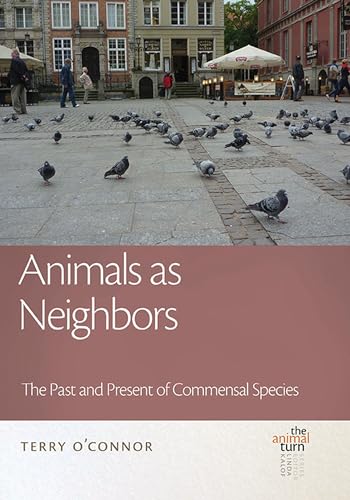 Animals as Neighbors: The Past and Present of Commensal Animals (The Animal Turn)