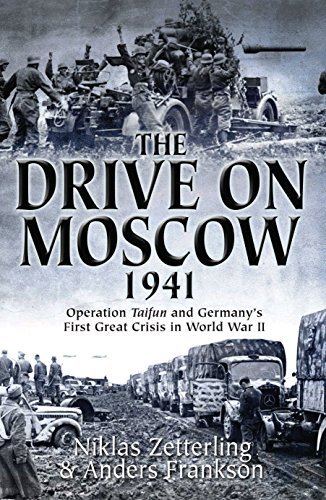 The Drive on Moscow, 1941: Operation Taifun and Germany's First Great Crisis of World War II - Click to Buy