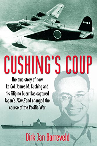 Cushing's Coup: The True Story of How Lt. Col. James Cushing and His Filipino Guerrillas Captured Japan's Plan Z and Changed the Course of the Pacific War - Click to Buy