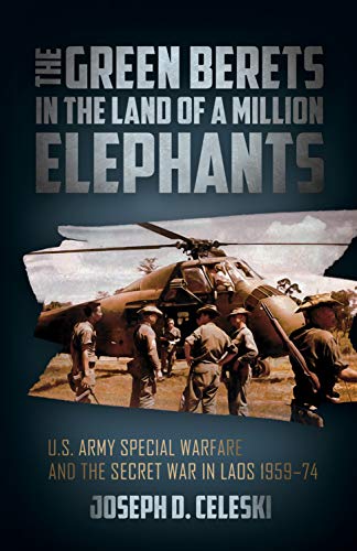 The Green Berets in the Land of a Million Elephants: U.S. Army Special Warfare and the Secret War in Laos 1959-74 - Click to Buy