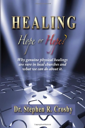 Healing: Hope or Hype? Why Genuine Healings Are Rare in Local Churches and What We Can Do about It. - Click to Buy