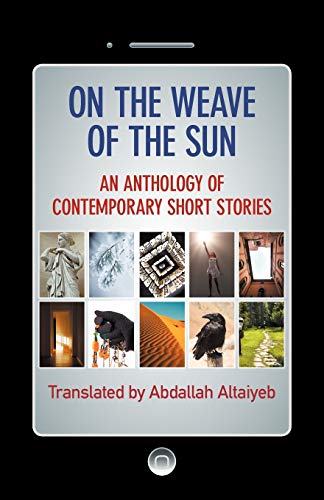 On the Weave of the Sun: An Anthology of Contemporary Short Stories by Accomplished Arab Writers - Click to Buy