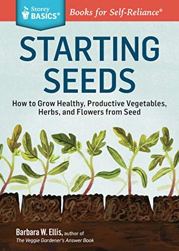 Starting Seeds: How to Grow Healthy, Productive Vegetables, Herbs, and Flowers from Seed. A Storey BASICS® Title - Click to Buy