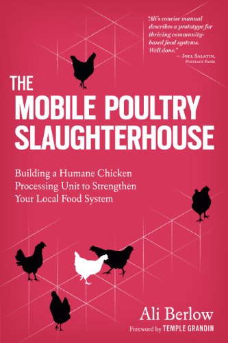 The Mobile Poultry Slaughterhouse: Building a Humane Chicken-Processing Unit to Strengthen Your Local Food System - Click to Buy