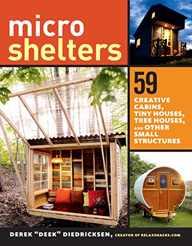 Microshelters: 59 Creative Cabins, Tiny Houses, Tree Houses, and Other Small Structures - Click to Buy