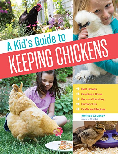 Kid's Guide to Keeping Chickens, A: Best Breeds, Creating a Home, Care and Handling, Outdoor Fun, Crafts and Treats - Click to Buy
