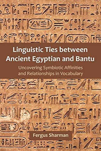 Linguistic Ties between Ancient Egyptian and Bantu: Uncovering Symbiotic Affinities and Relationships in Vocabulary - Click to Buy
