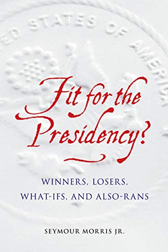 Fit for the Presidency?: Winners, Losers, What-Ifs, and Also-Rans - Click to Buy