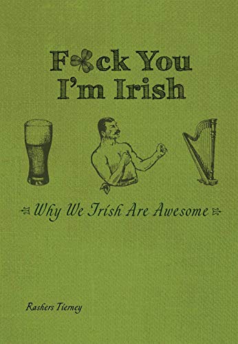 F*ck You, I'm Irish: Why We Irish Are Awesome - Click to Buy