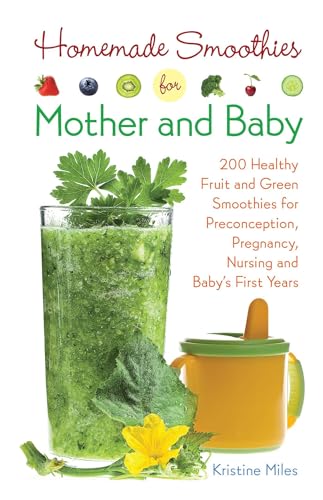 Homemade Smoothies for Mother and Baby: 300 Healthy Fruit and Green Smoothies for Preconception, Pregnancy, Nursing and Baby's First Years - Click to Buy